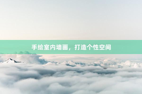 手绘室内墙画，打造个性空间