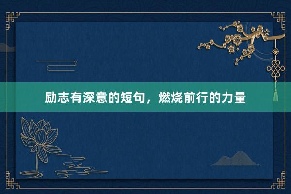 励志有深意的短句，燃烧前行的力量