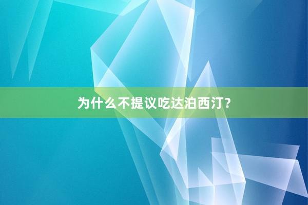 为什么不提议吃达泊西汀？