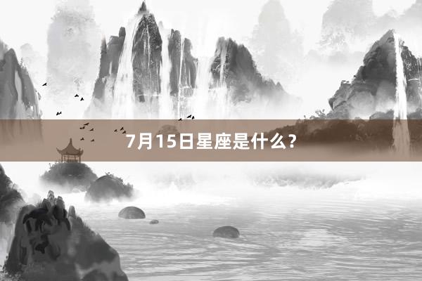 7月15日星座是什么？